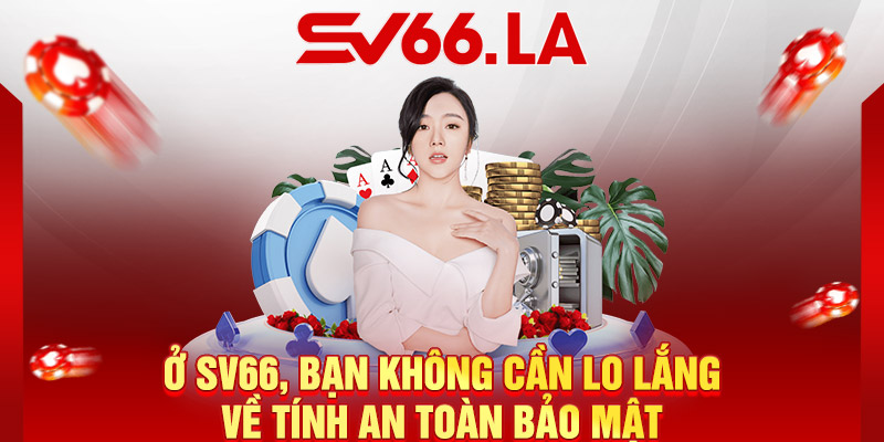 Ở SV66, bạn không cần lo lắng về tính an toàn bảo mật